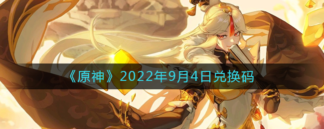 原神2022年9月4日兌換碼是什么-原神2022年9月4日兌換碼在哪領