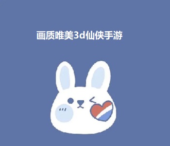 畫(huà)質(zhì)唯美3d仙俠手游