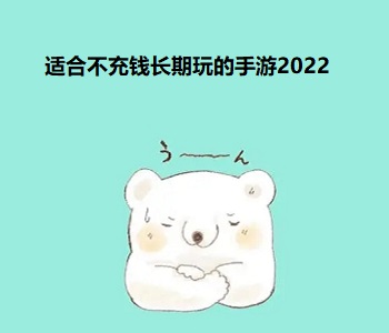 適合不充錢(qián)長(zhǎng)期玩的手游2022