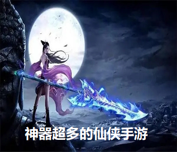 神器超多的仙俠手游