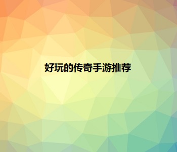 好玩的傳奇手游推薦