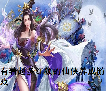 有著超多紅顏的仙俠養(yǎng)成游戲