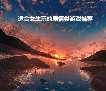 適合女生玩的劇情類游戲推薦