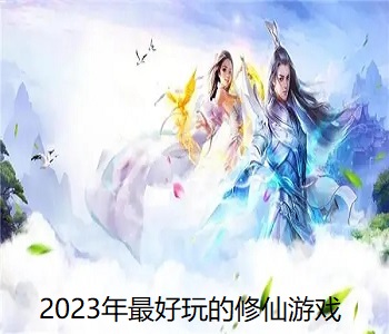 2023年最好玩的修仙游戲