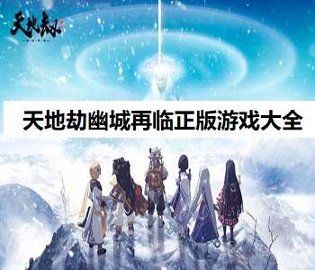 天地劫幽城再臨正版游戲大全