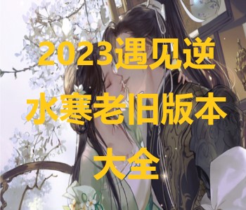 2023遇見逆水寒老舊版本大全