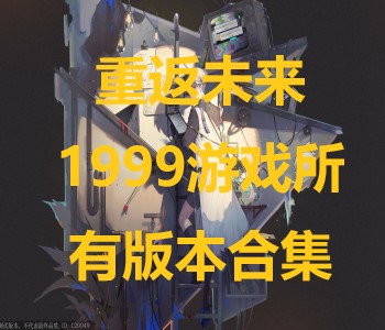 重返未來(lái)1999游戲所有版本合集