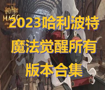 2023哈利波特魔法覺(jué)醒所有版本合集