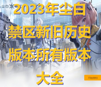 2023年塵白禁區(qū)新舊歷史版本所有版本大全