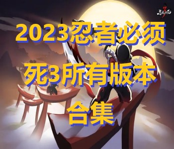 2023忍者必須死3所有版本合集